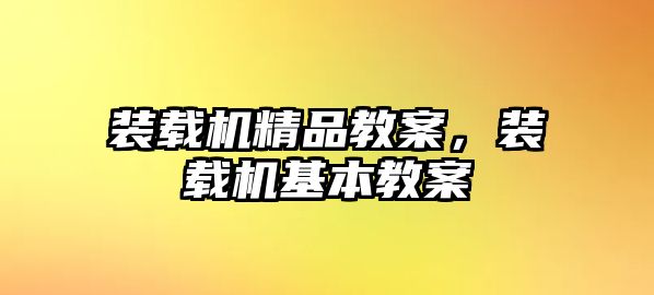 裝載機精品教案，裝載機基本教案