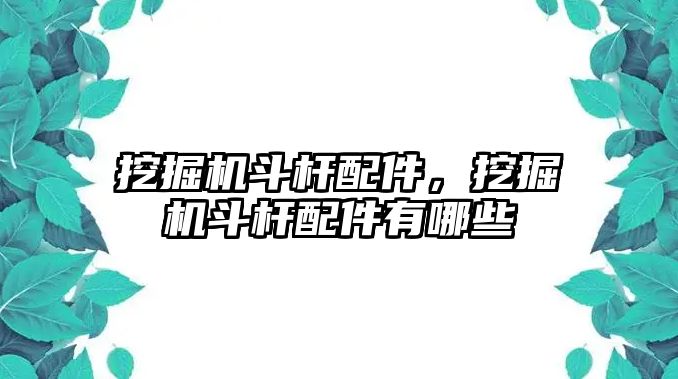 挖掘機斗桿配件，挖掘機斗桿配件有哪些