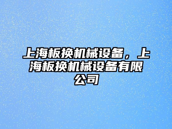 上海板換機(jī)械設(shè)備，上海板換機(jī)械設(shè)備有限公司