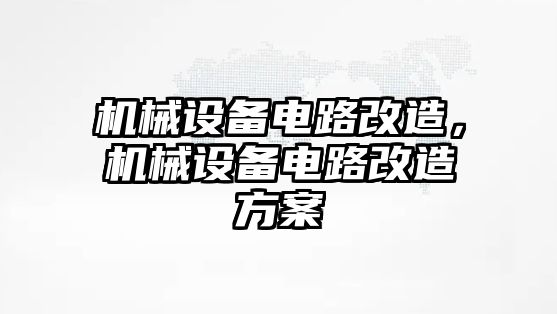 機械設(shè)備電路改造，機械設(shè)備電路改造方案