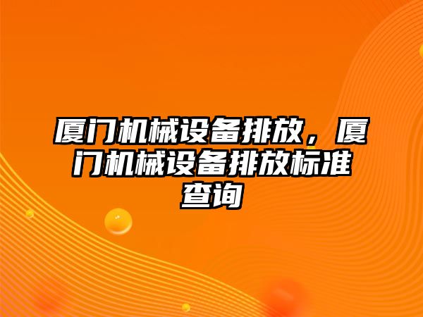 廈門機械設備排放，廈門機械設備排放標準查詢