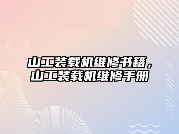 山工裝載機(jī)維修書籍，山工裝載機(jī)維修手冊