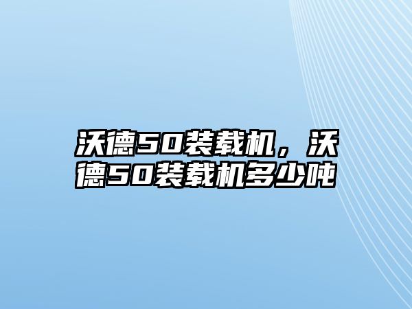 沃德50裝載機(jī)，沃德50裝載機(jī)多少噸