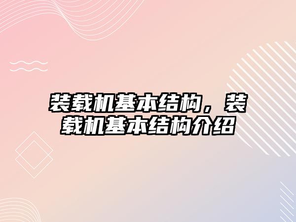 裝載機基本結構，裝載機基本結構介紹