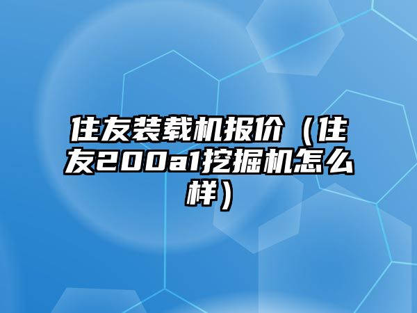 住友裝載機(jī)報(bào)價(jià)（住友200a1挖掘機(jī)怎么樣）