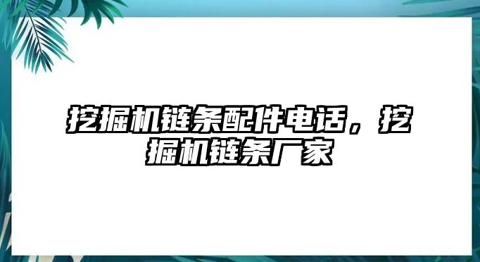 挖掘機鏈條配件電話，挖掘機鏈條廠家