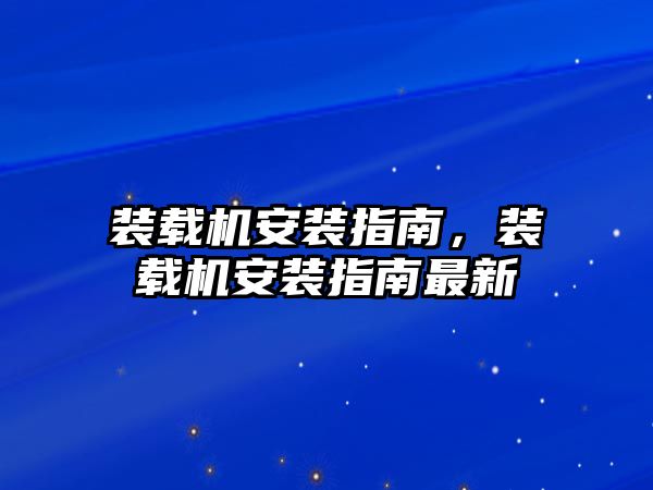 裝載機(jī)安裝指南，裝載機(jī)安裝指南最新