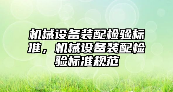 機械設備裝配檢驗標準，機械設備裝配檢驗標準規(guī)范