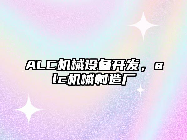 ALC機械設(shè)備開發(fā)，alc機械制造廠