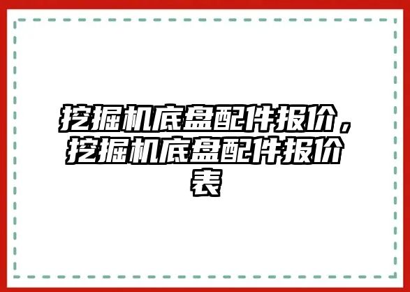 挖掘機底盤配件報價，挖掘機底盤配件報價表