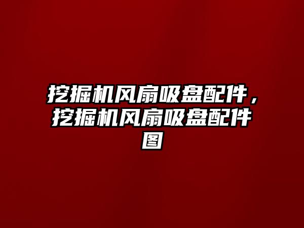 挖掘機風扇吸盤配件，挖掘機風扇吸盤配件圖