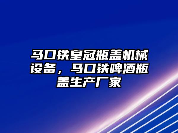 馬口鐵皇冠瓶蓋機械設(shè)備，馬口鐵啤酒瓶蓋生產(chǎn)廠家