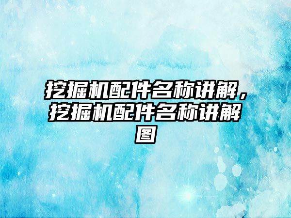 挖掘機配件名稱講解，挖掘機配件名稱講解圖