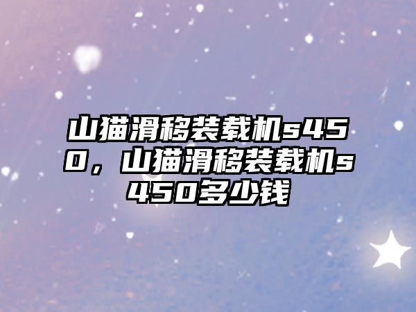 山貓滑移裝載機s450，山貓滑移裝載機s450多少錢