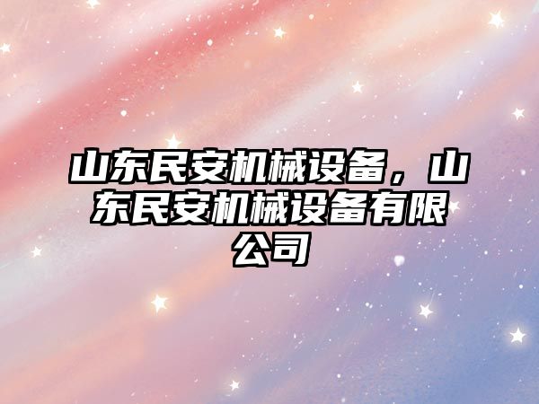 山東民安機(jī)械設(shè)備，山東民安機(jī)械設(shè)備有限公司