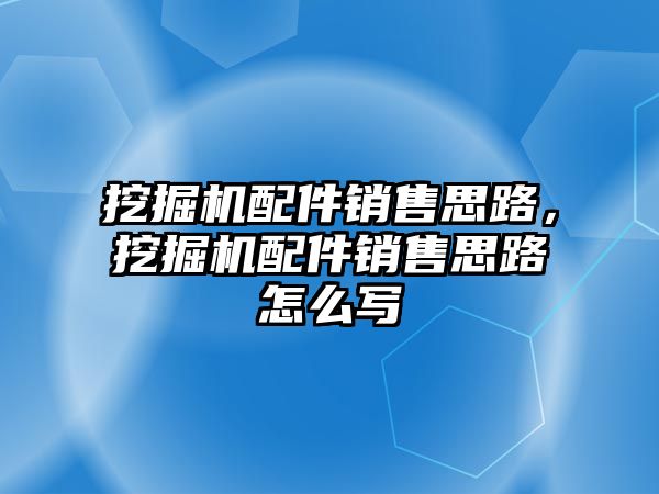 挖掘機配件銷售思路，挖掘機配件銷售思路怎么寫