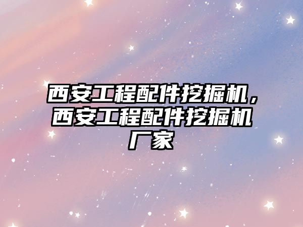 西安工程配件挖掘機，西安工程配件挖掘機廠家