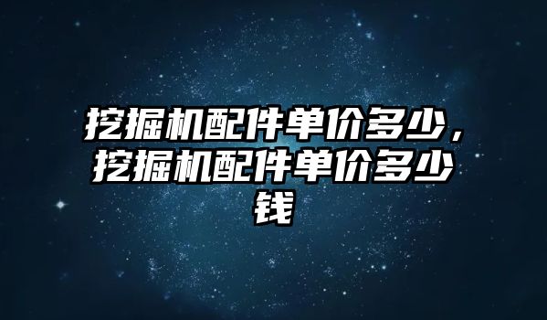 挖掘機配件單價多少，挖掘機配件單價多少錢