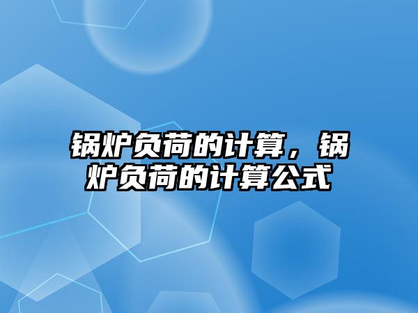 鍋爐負荷的計算，鍋爐負荷的計算公式