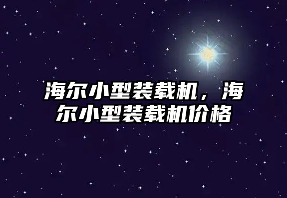 海爾小型裝載機(jī)，海爾小型裝載機(jī)價(jià)格