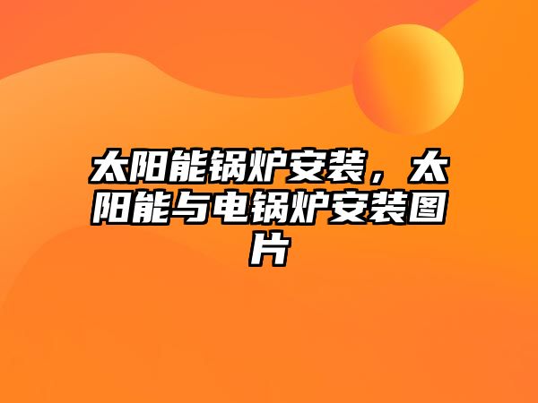 太陽能鍋爐安裝，太陽能與電鍋爐安裝圖片