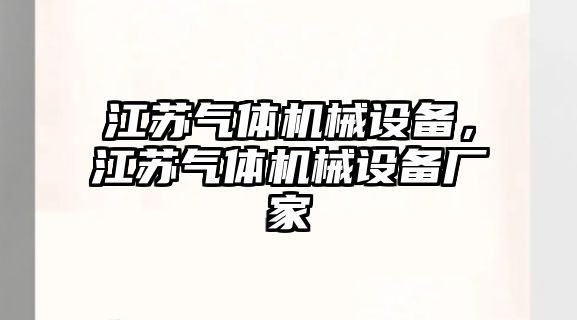 江蘇氣體機(jī)械設(shè)備，江蘇氣體機(jī)械設(shè)備廠家