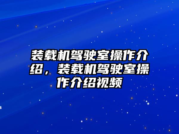 裝載機(jī)駕駛室操作介紹，裝載機(jī)駕駛室操作介紹視頻