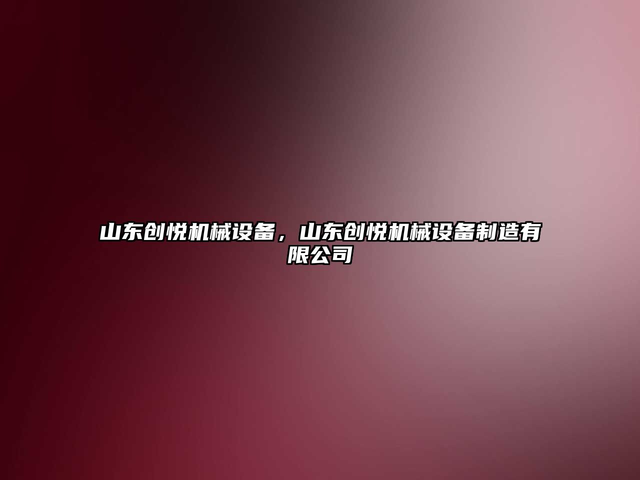 山東創(chuàng)悅機械設(shè)備，山東創(chuàng)悅機械設(shè)備制造有限公司