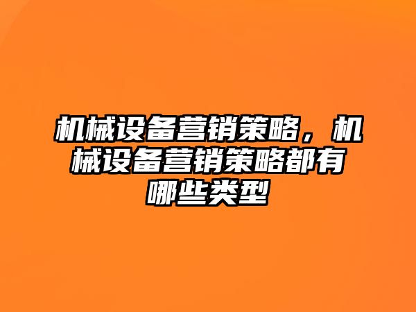 機械設備營銷策略，機械設備營銷策略都有哪些類型