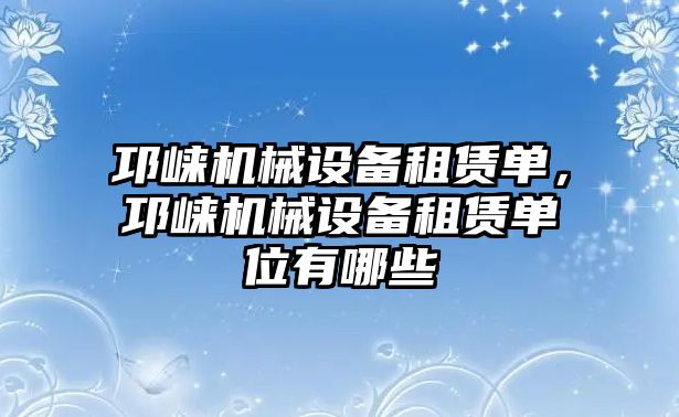 邛崍機(jī)械設(shè)備租賃單，邛崍機(jī)械設(shè)備租賃單位有哪些