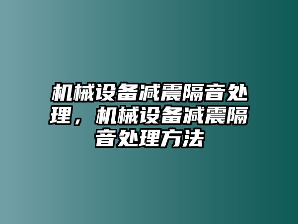 機械設備減震隔音處理，機械設備減震隔音處理方法