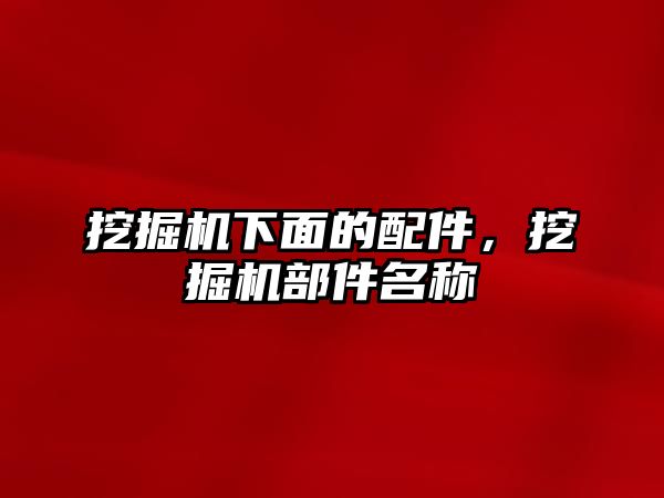 挖掘機下面的配件，挖掘機部件名稱