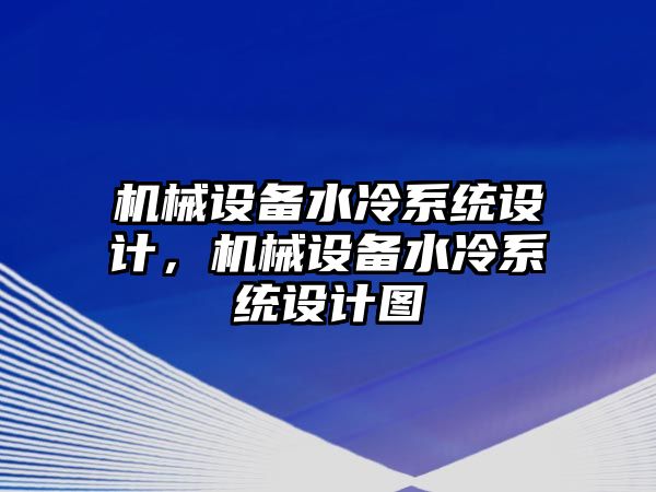 機械設(shè)備水冷系統(tǒng)設(shè)計，機械設(shè)備水冷系統(tǒng)設(shè)計圖