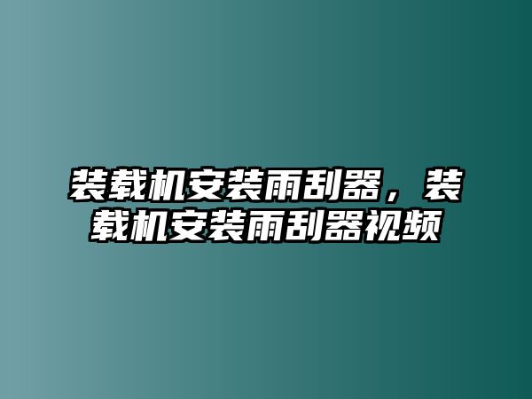 裝載機(jī)安裝雨刮器，裝載機(jī)安裝雨刮器視頻