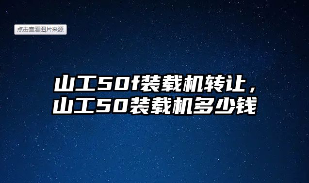 山工50f裝載機(jī)轉(zhuǎn)讓，山工50裝載機(jī)多少錢