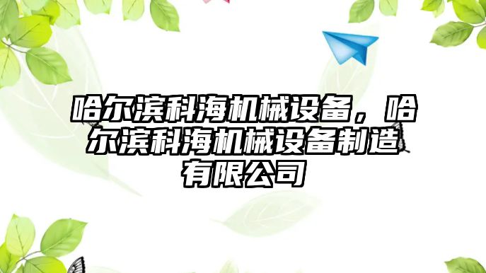 哈爾濱科海機械設(shè)備，哈爾濱科海機械設(shè)備制造有限公司