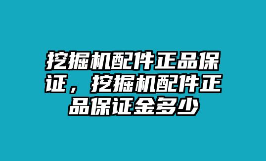 挖掘機配件正品保證，挖掘機配件正品保證金多少