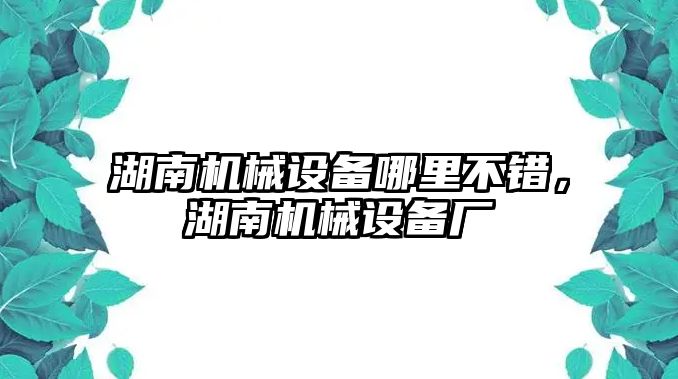 湖南機(jī)械設(shè)備哪里不錯(cuò)，湖南機(jī)械設(shè)備廠