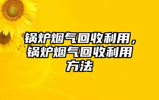 鍋爐煙氣回收利用，鍋爐煙氣回收利用方法