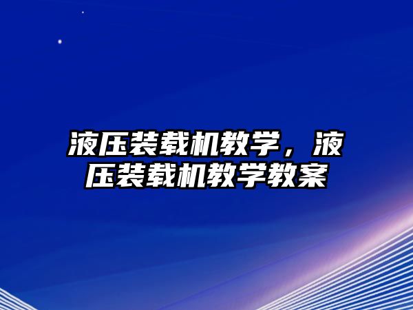 液壓裝載機教學(xué)，液壓裝載機教學(xué)教案