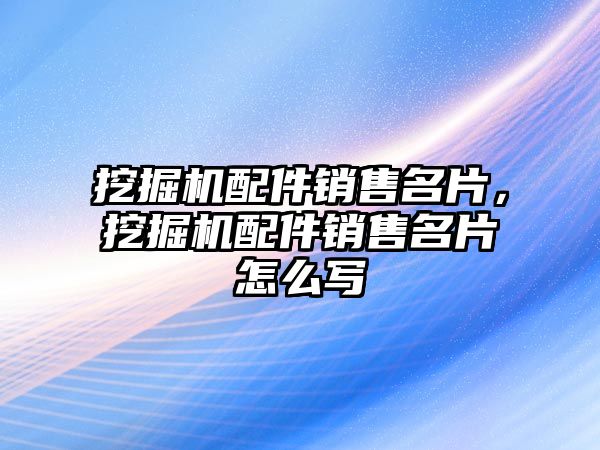 挖掘機配件銷售名片，挖掘機配件銷售名片怎么寫