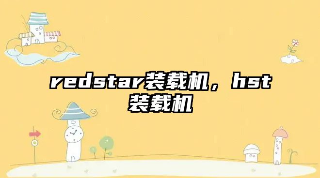 redstar裝載機(jī)，hst裝載機(jī)