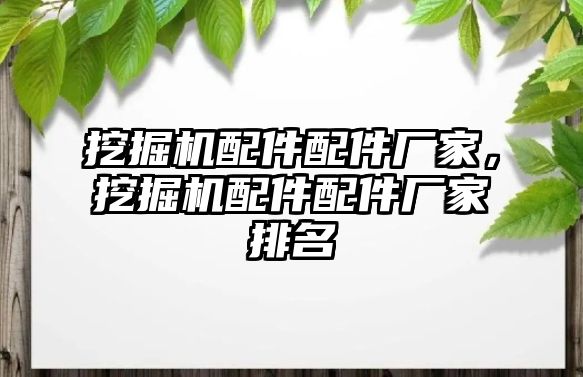 挖掘機(jī)配件配件廠家，挖掘機(jī)配件配件廠家排名