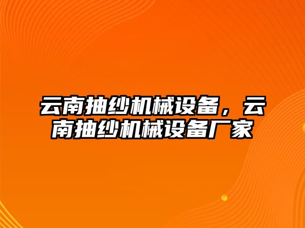 云南抽紗機械設備，云南抽紗機械設備廠家