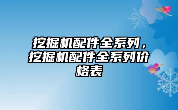 挖掘機配件全系列，挖掘機配件全系列價格表