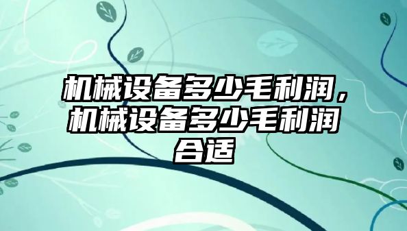 機械設備多少毛利潤，機械設備多少毛利潤合適