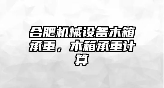 合肥機械設(shè)備木箱承重，木箱承重計算