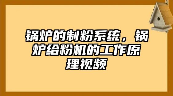 鍋爐的制粉系統(tǒng)，鍋爐給粉機(jī)的工作原理視頻