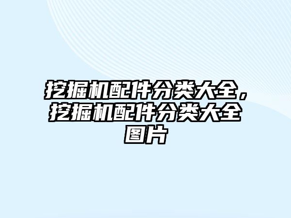 挖掘機配件分類大全，挖掘機配件分類大全圖片