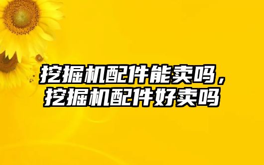 挖掘機配件能賣嗎，挖掘機配件好賣嗎